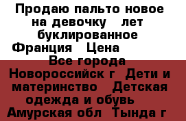 Продаю пальто новое на девочку 7 лет, буклированное, Франция › Цена ­ 2 300 - Все города, Новороссийск г. Дети и материнство » Детская одежда и обувь   . Амурская обл.,Тында г.